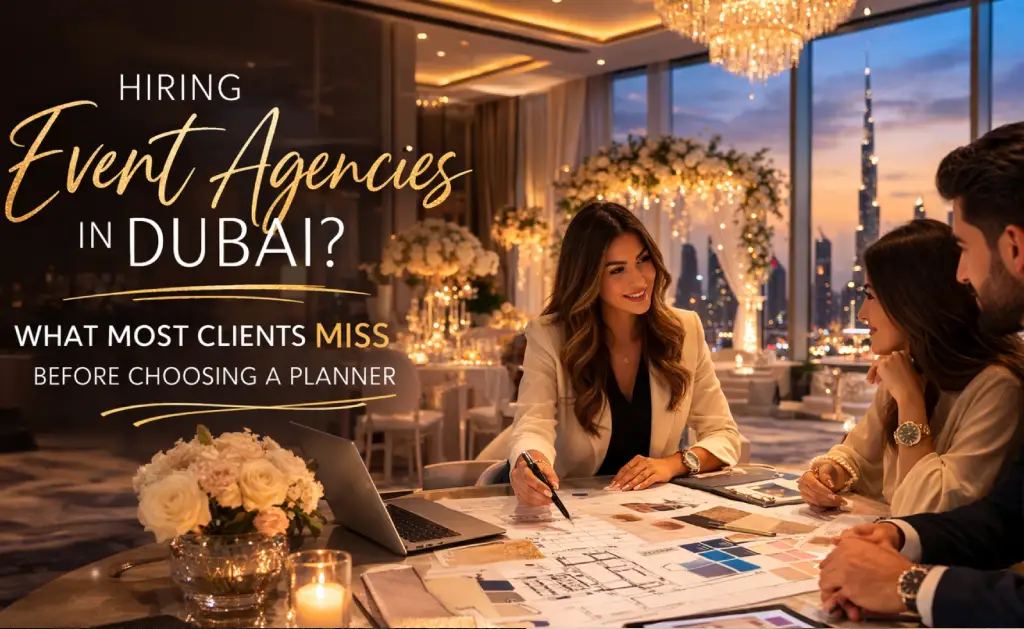 What People Often Miss When Hiring Event Agencies in Dubai (And How It Impacts Your Event)